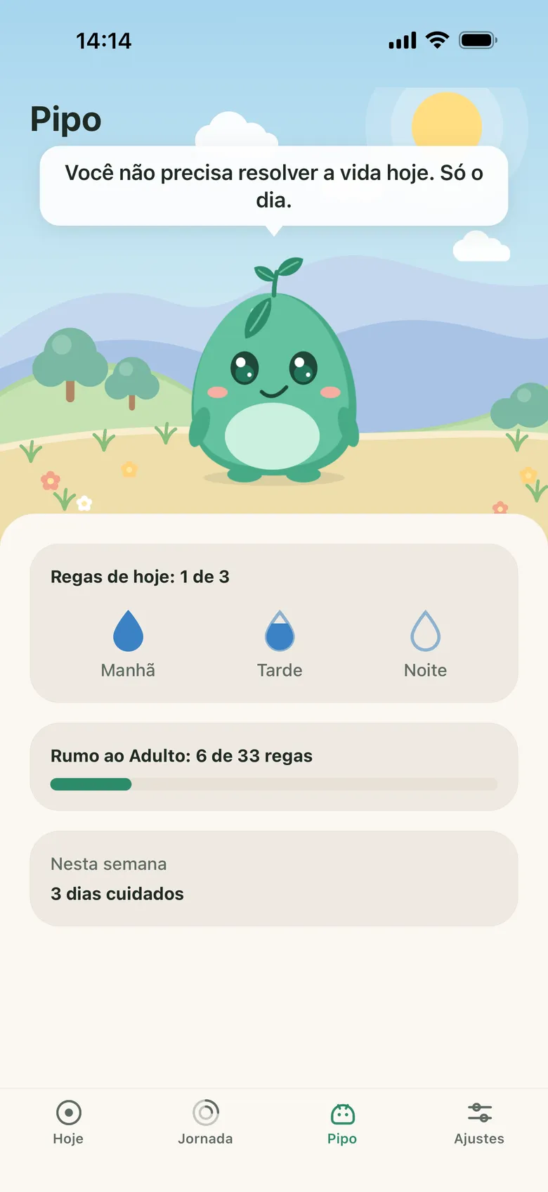 Tela do Pipo: o bichinho com a frase "Você não precisa resolver a vida hoje. Só o dia.", as regas de hoje por momento e o progresso até o estágio adulto.
